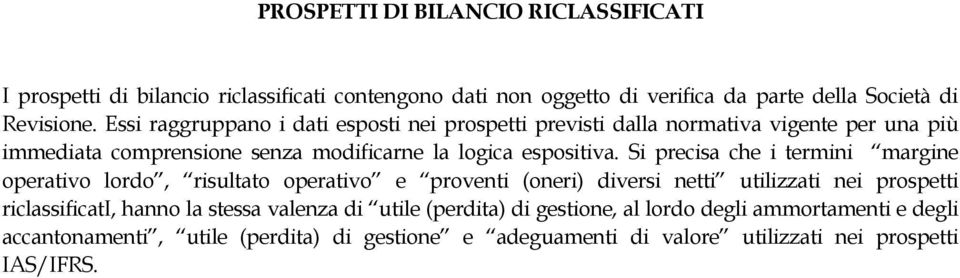 Si precisa che i termini margine operativo lordo, risultato operativo e proventi (oneri) diversi netti utilizzati nei prospetti riclassificati, hanno la stessa