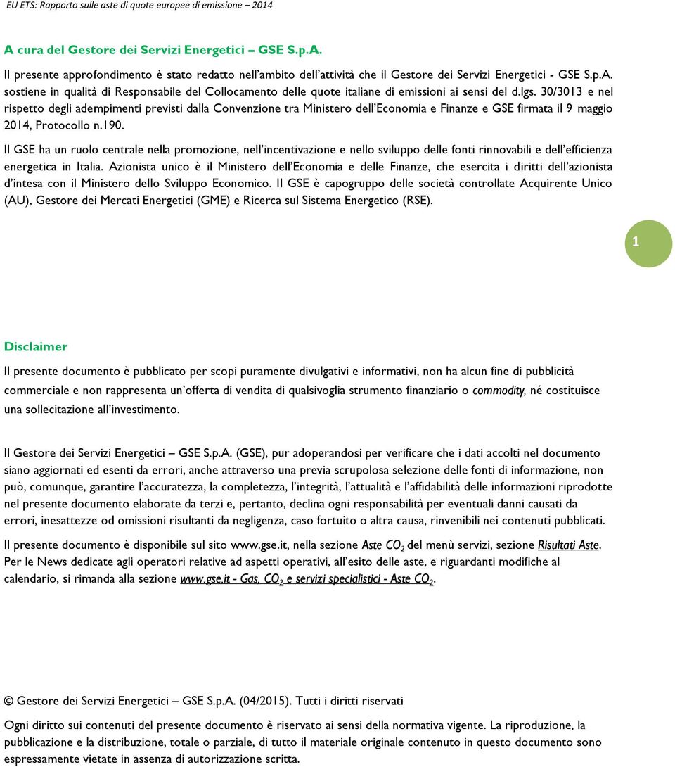 Il GSE ha un ruolo centrale nella promozione, nell incentivazione e nello sviluppo delle fonti rinnovabili e dell efficienza energetica in Italia.