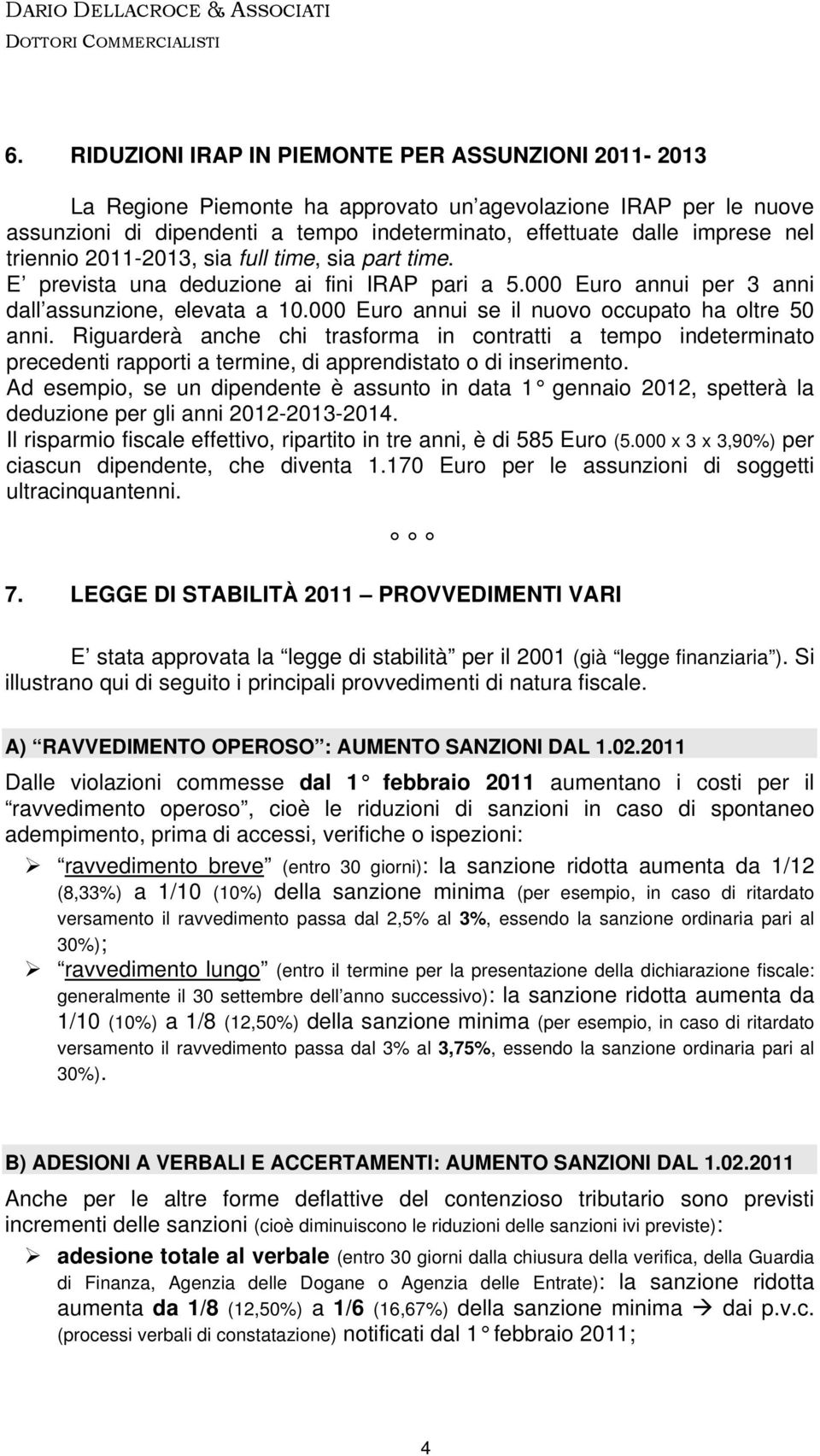 000 Euro annui se il nuovo occupato ha oltre 50 anni. Riguarderà anche chi trasforma in contratti a tempo indeterminato precedenti rapporti a termine, di apprendistato o di inserimento.