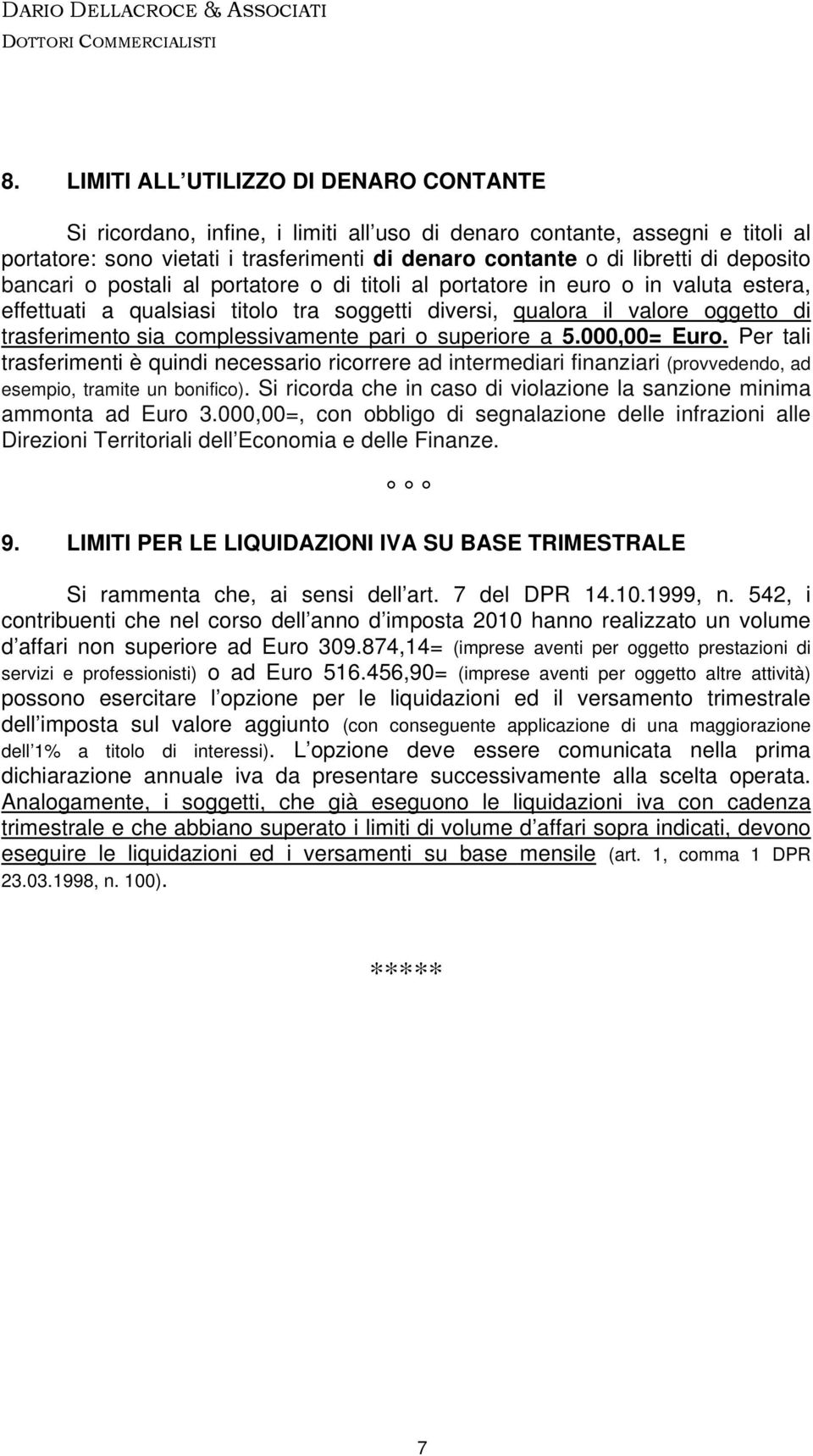 complessivamente pari o superiore a 5.000,00= Euro. Per tali trasferimenti è quindi necessario ricorrere ad intermediari finanziari (provvedendo, ad esempio, tramite un bonifico).