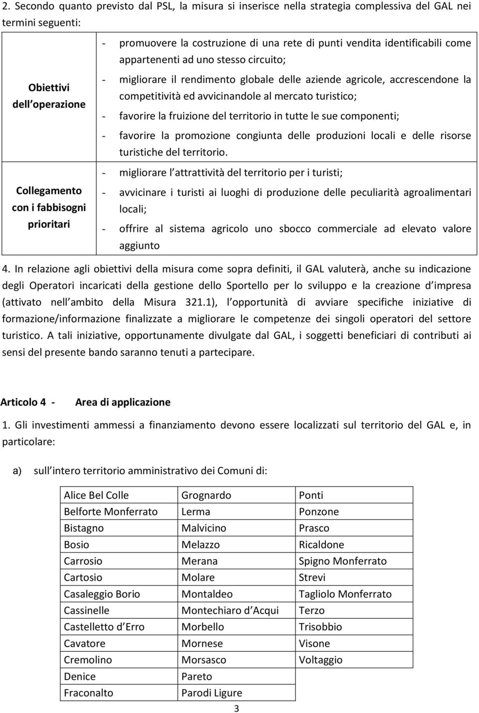 favorire la fruizione del territorio in tutte le sue componenti; - favorire la promozione congiunta delle produzioni locali e delle risorse turistiche del territorio.