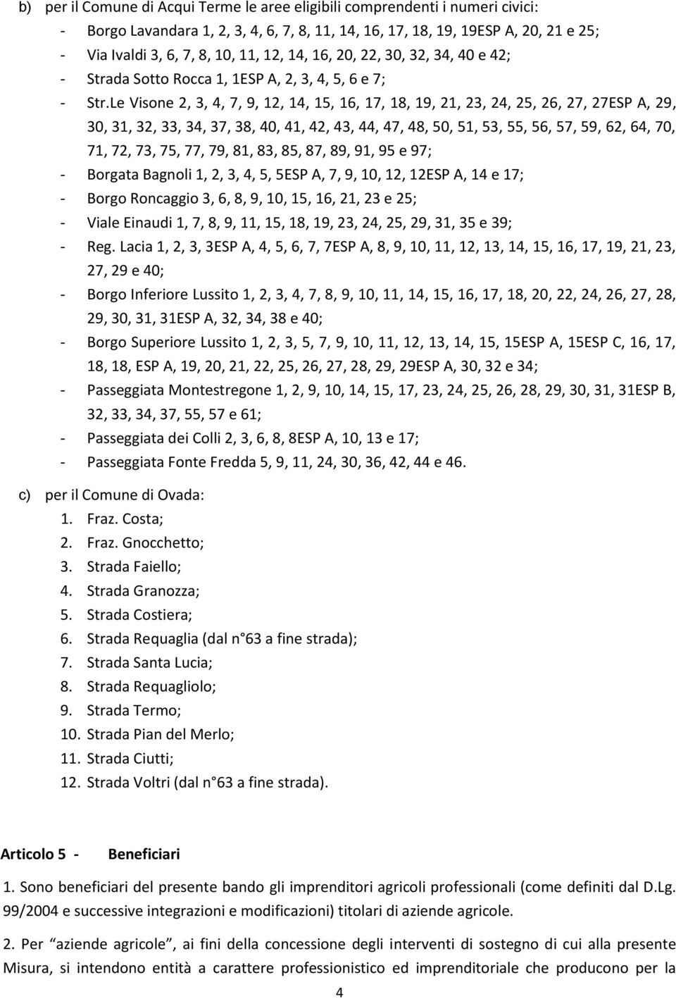 Le Visone 2, 3, 4, 7, 9, 12, 14, 15, 16, 17, 18, 19, 21, 23, 24, 25, 26, 27, 27ESP A, 29, 30, 31, 32, 33, 34, 37, 38, 40, 41, 42, 43, 44, 47, 48, 50, 51, 53, 55, 56, 57, 59, 62, 64, 70, 71, 72, 73,