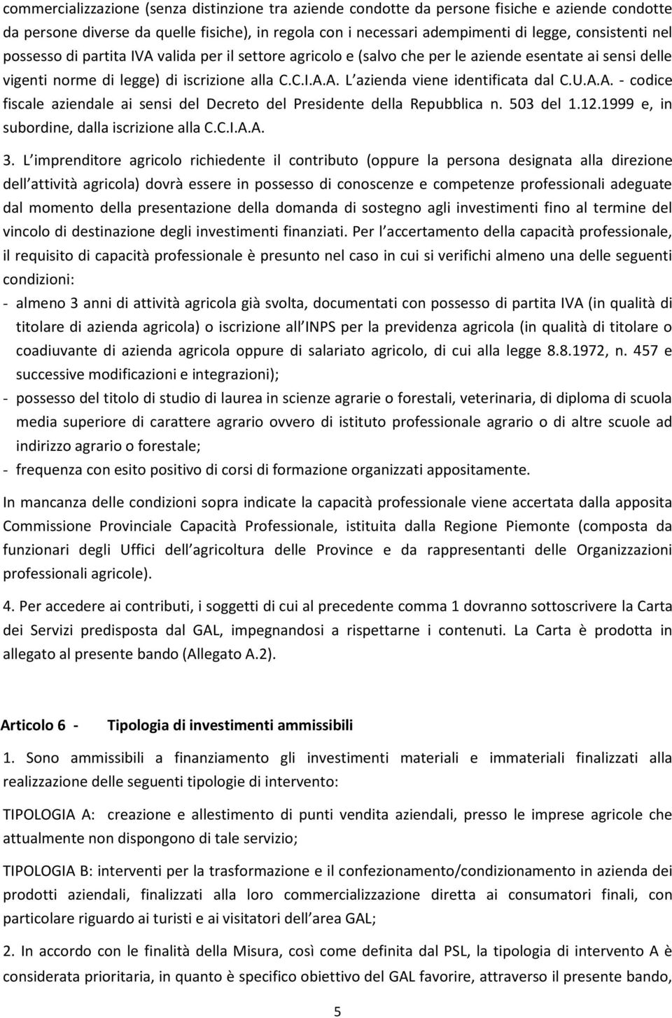 U.A.A. - codice fiscale aziendale ai sensi del Decreto del Presidente della Repubblica n. 503 del 1.12.1999 e, in subordine, dalla iscrizione alla C.C.I.A.A. 3.