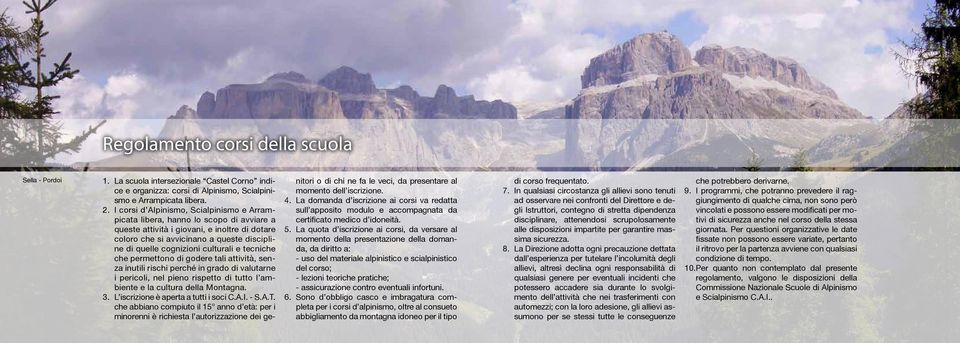 culturali e tecniche che permettono di godere tali attività, senza inutili rischi perché in grado di valutarne i pericoli, nel pieno rispetto di tutto l ambiente e la cultura della Montagna. 3.