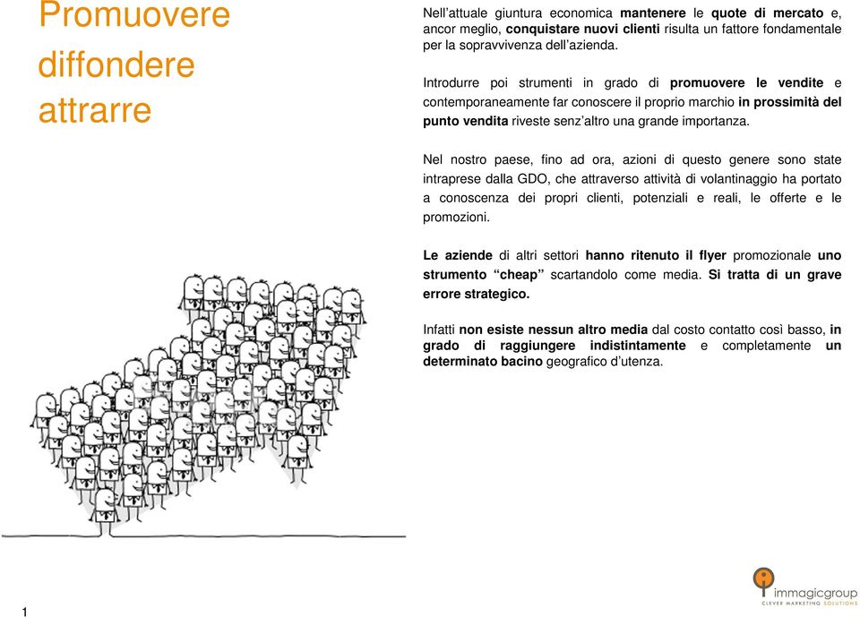 Nel nostro paese, fino ad ora, azioni di questo genere sono state intraprese dalla GDO, che attraverso attività di volantinaggio ha portato a conoscenza dei propri clienti, potenziali e reali, le