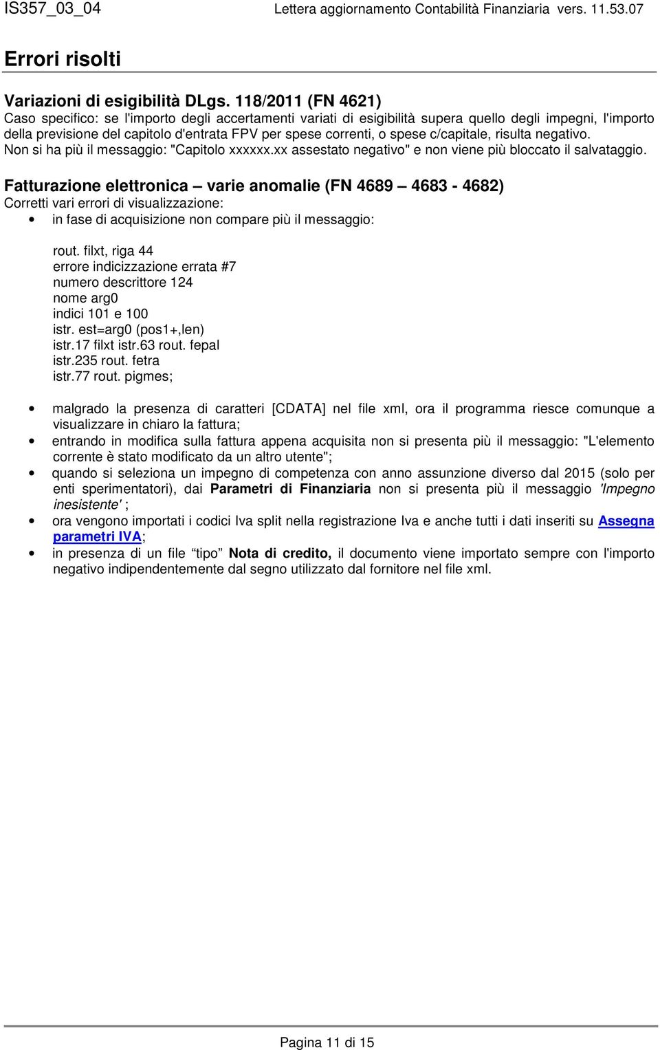 spese c/capitale, risulta negativo. Non si ha più il messaggio: "Capitolo xxxxxx.xx assestato negativo" e non viene più bloccato il salvataggio.