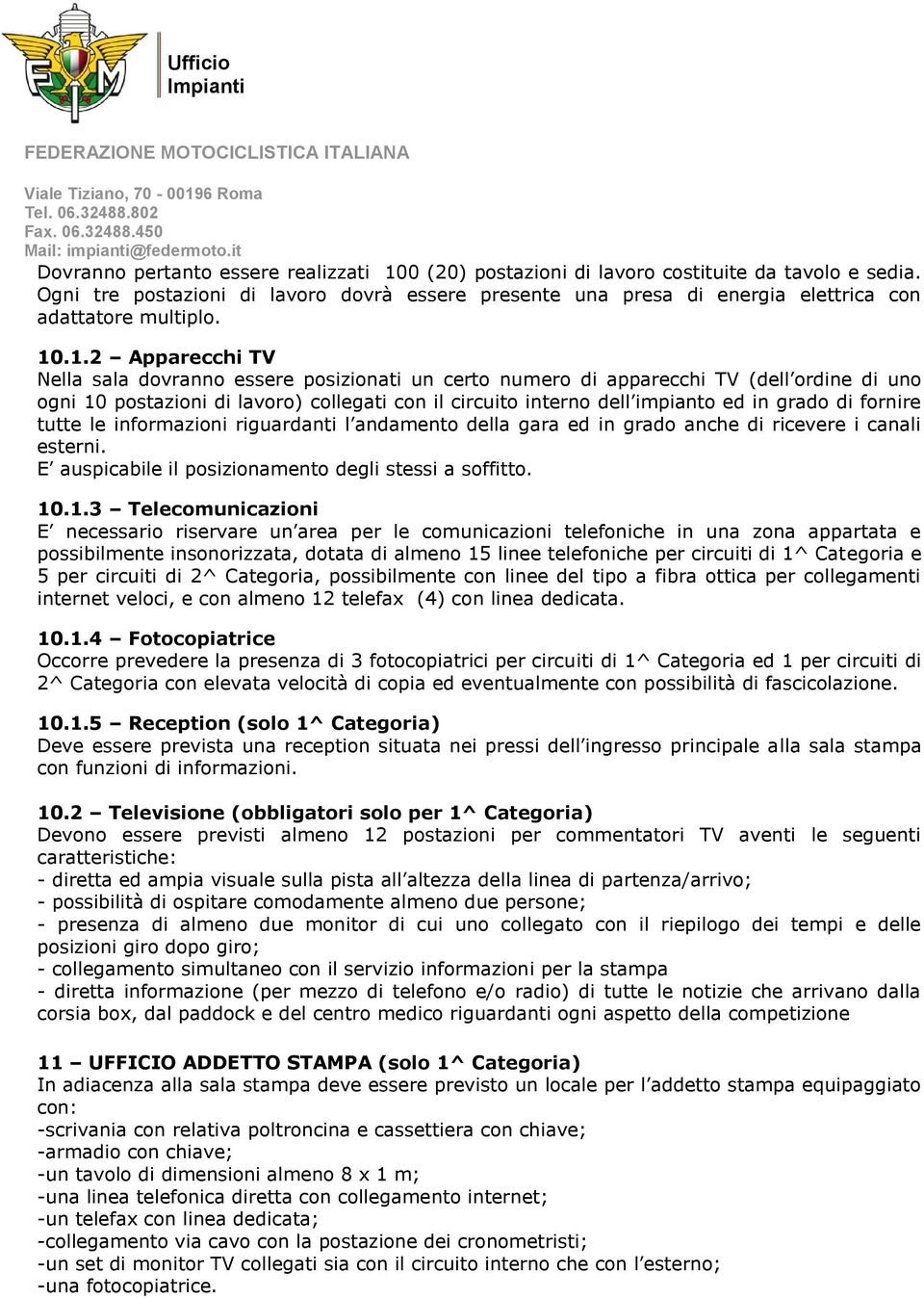 .1.2 Apparecchi TV Nella sala dovranno essere posizionati un certo numero di apparecchi TV (dell ordine di uno ogni 10 postazioni di lavoro) collegati con il circuito interno dell impianto ed in