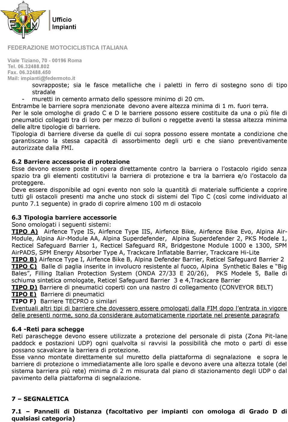 Per le sole omologhe di grado C e D le barriere possono essere costituite da una o più file di pneumatici collegati tra di loro per mezzo di bulloni o reggette aventi la stessa altezza minima delle