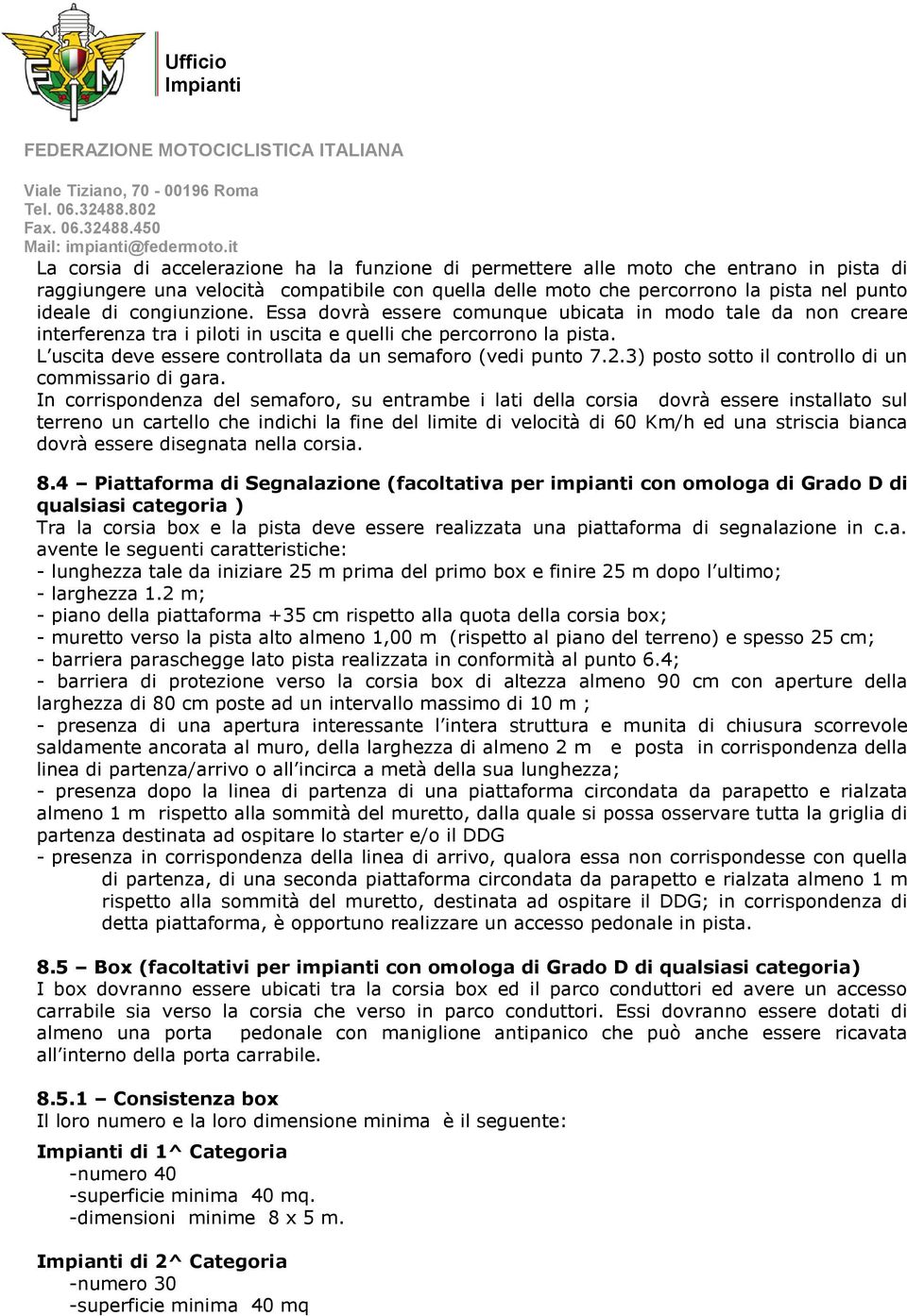 L uscita deve essere controllata da un semaforo (vedi punto 7.2.3) posto sotto il controllo di un commissario di gara.