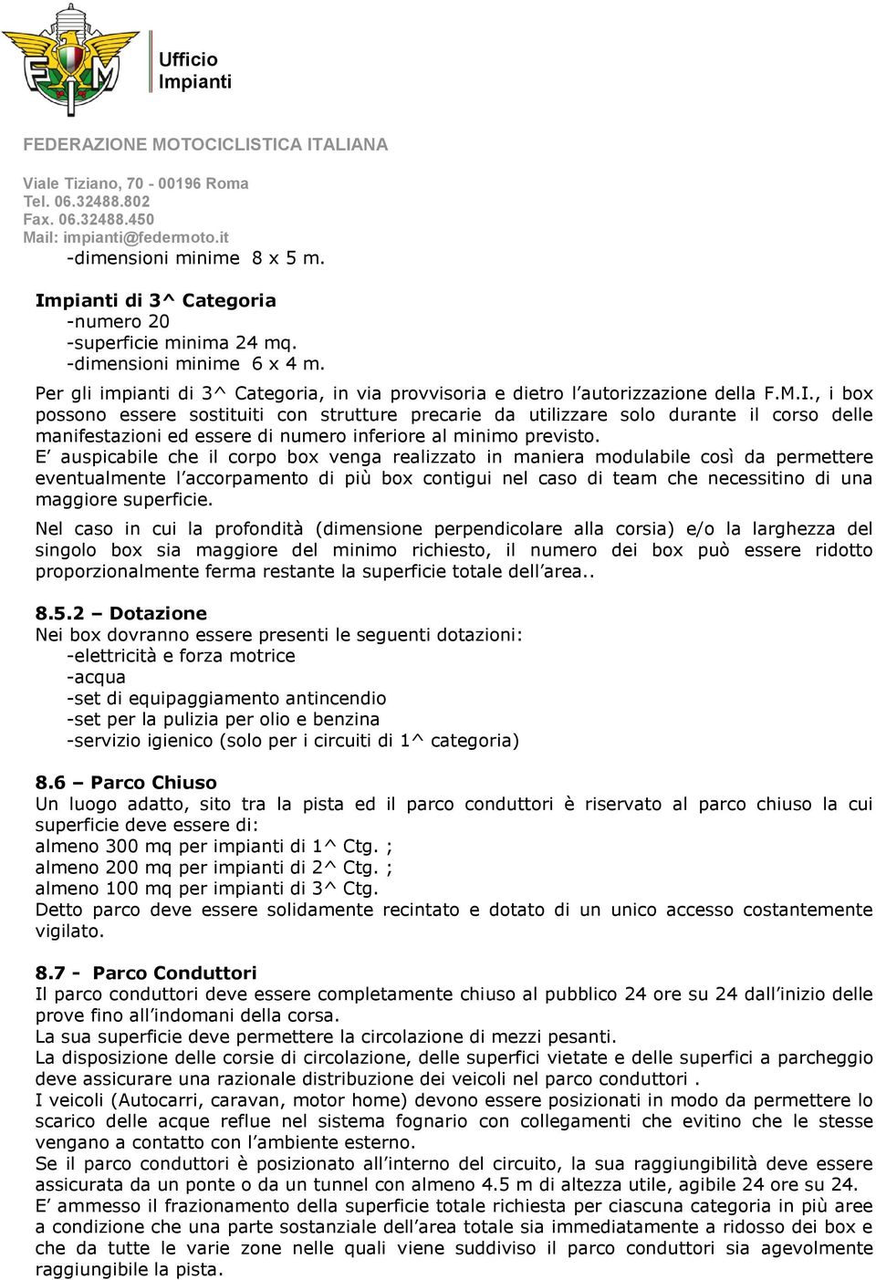 E auspicabile che il corpo box venga realizzato in maniera modulabile così da permettere eventualmente l accorpamento di più box contigui nel caso di team che necessitino di una maggiore superficie.