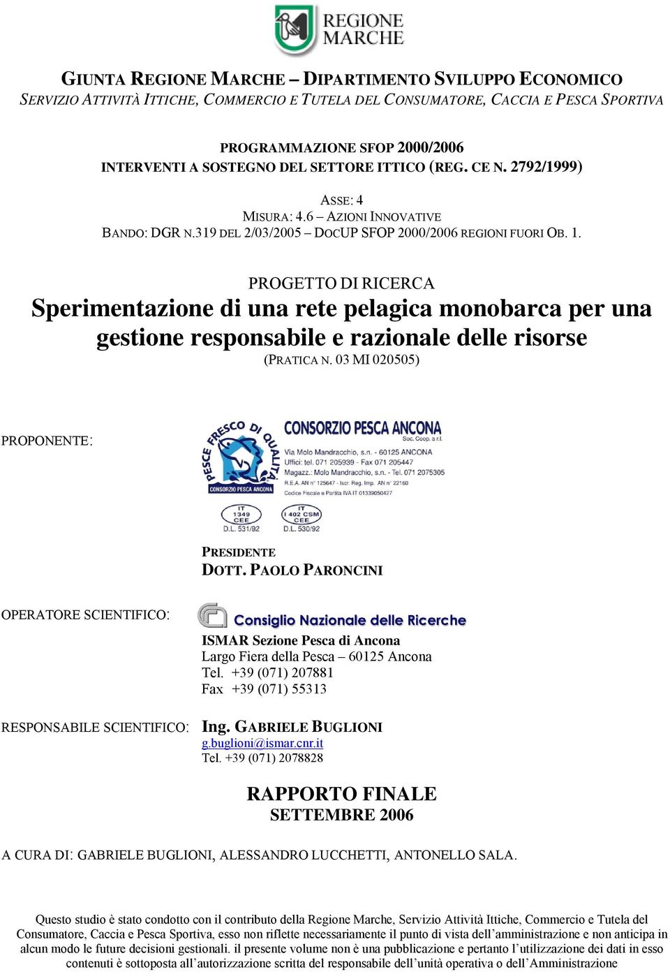 PROGETTO DI RICERCA Sperimentazione di una rete pelagica monobarca per una gestione responsabile e razionale delle risorse (PRATICA N. 03 MI 020505) PROPONENTE: PRESIDENTE DOTT.