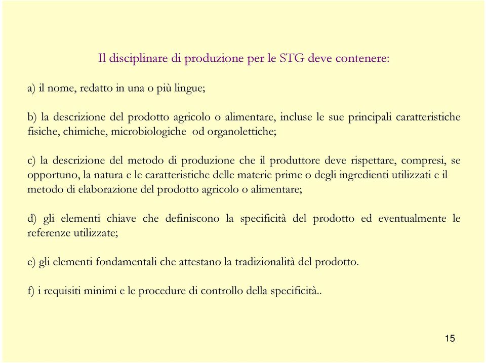 caratteristiche delle materie prime o degli ingredienti utilizzati e il metodo di elaborazione del prodotto agricolo o alimentare; d) gli elementi chiave che definiscono la specificità