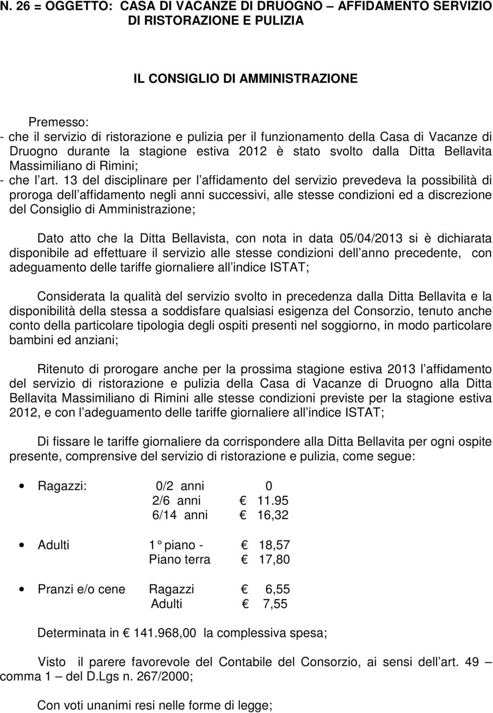 13 del disciplinare per l affidamento del servizio prevedeva la possibilità di proroga dell affidamento negli anni successivi, alle stesse condizioni ed a discrezione del Consiglio di