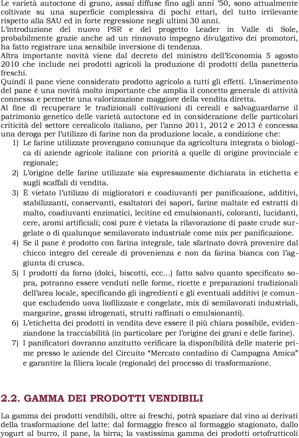 L introduzione del nuovo PSR e del progetto Leader in Valle di Sole, probabilmente grazie anche ad un rinnovato impegno divulgativo dei promotori, ha fatto registrare una sensibile inversione di