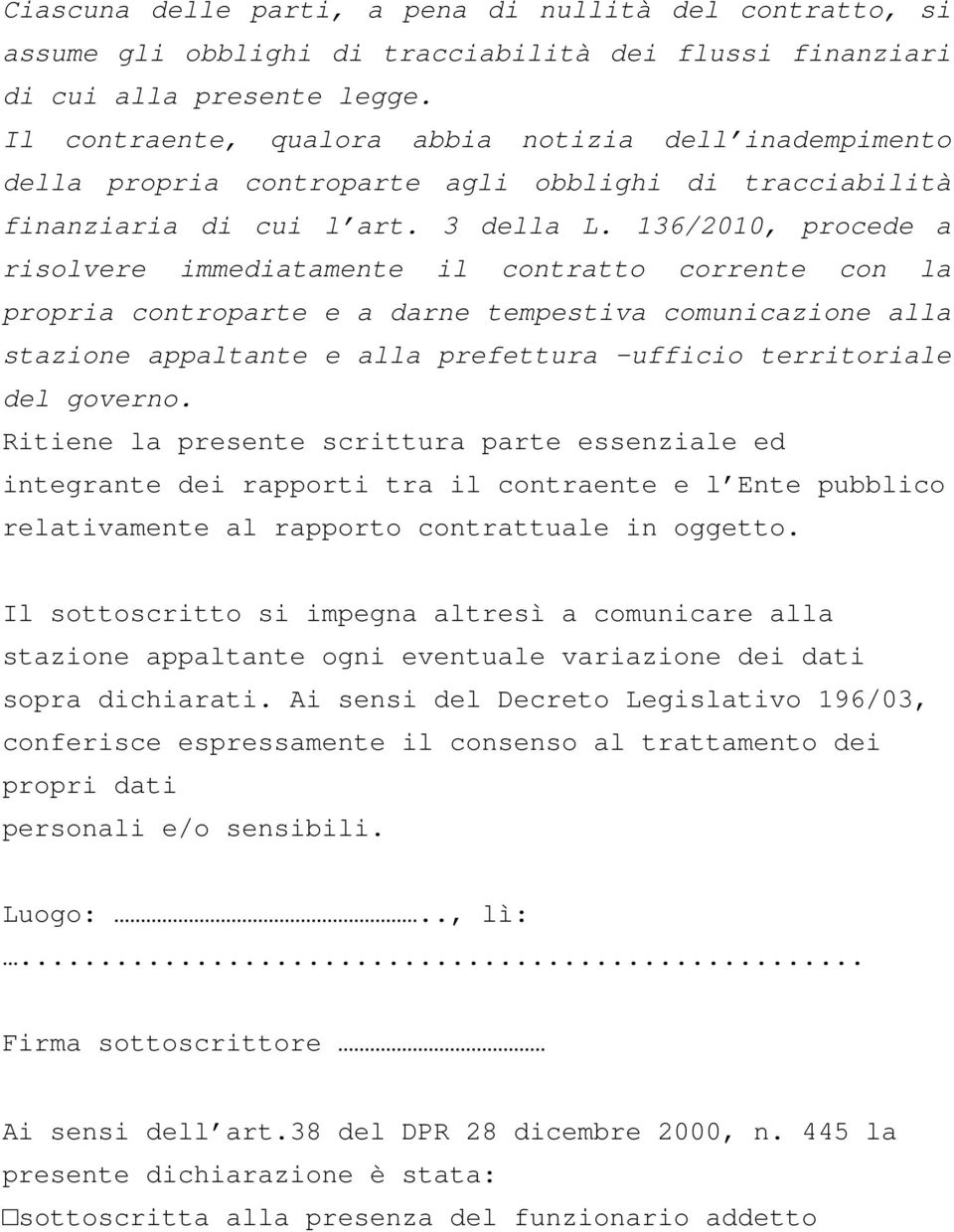 136/2010, procede a risolvere immediatamente il contratto corrente con la propria controparte e a darne tempestiva comunicazione alla stazione appaltante e alla prefettura -ufficio territoriale del