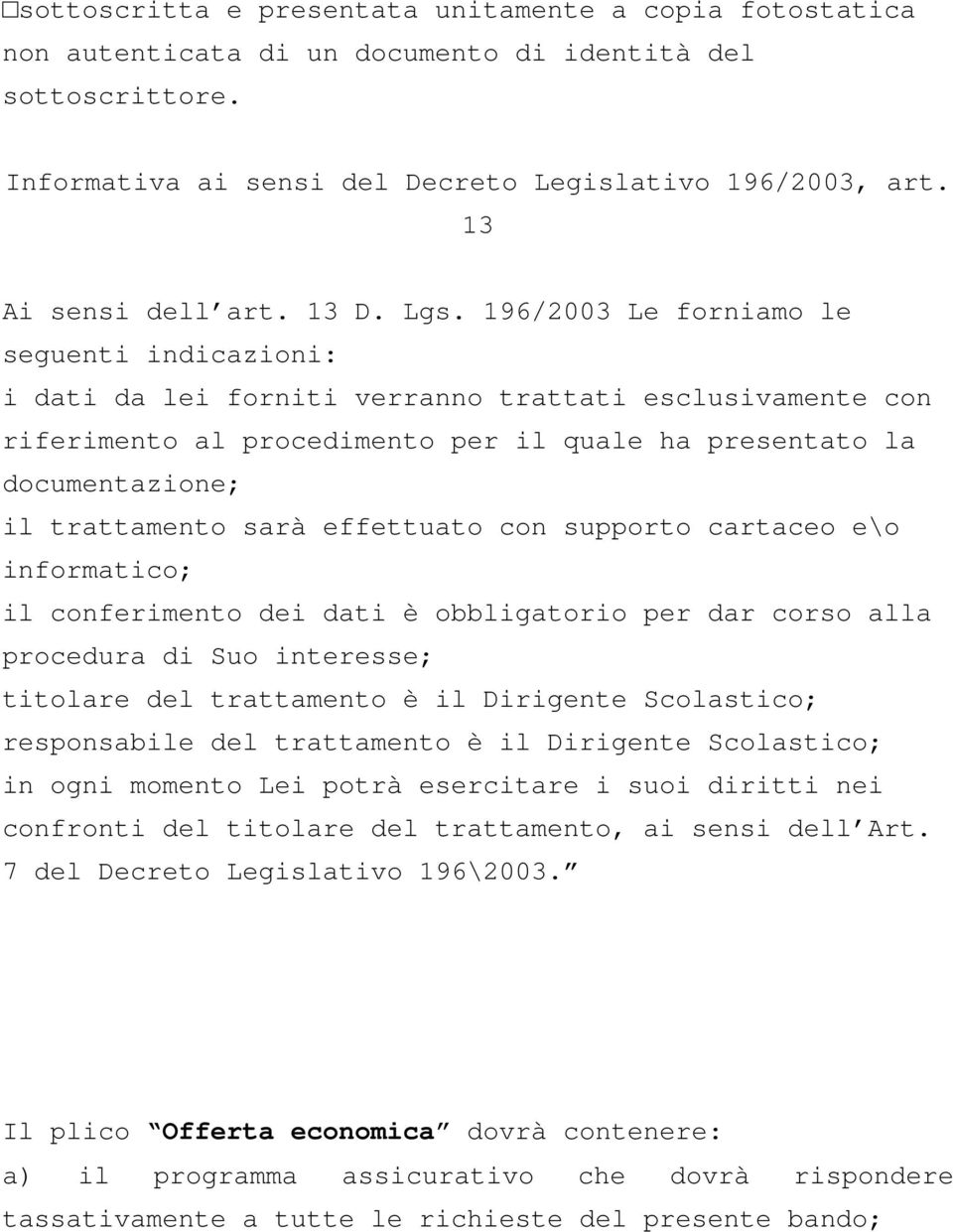 196/2003 Le forniamo le seguenti indicazioni: i dati da lei forniti verranno trattati esclusivamente con riferimento al procedimento per il quale ha presentato la documentazione; il trattamento sarà