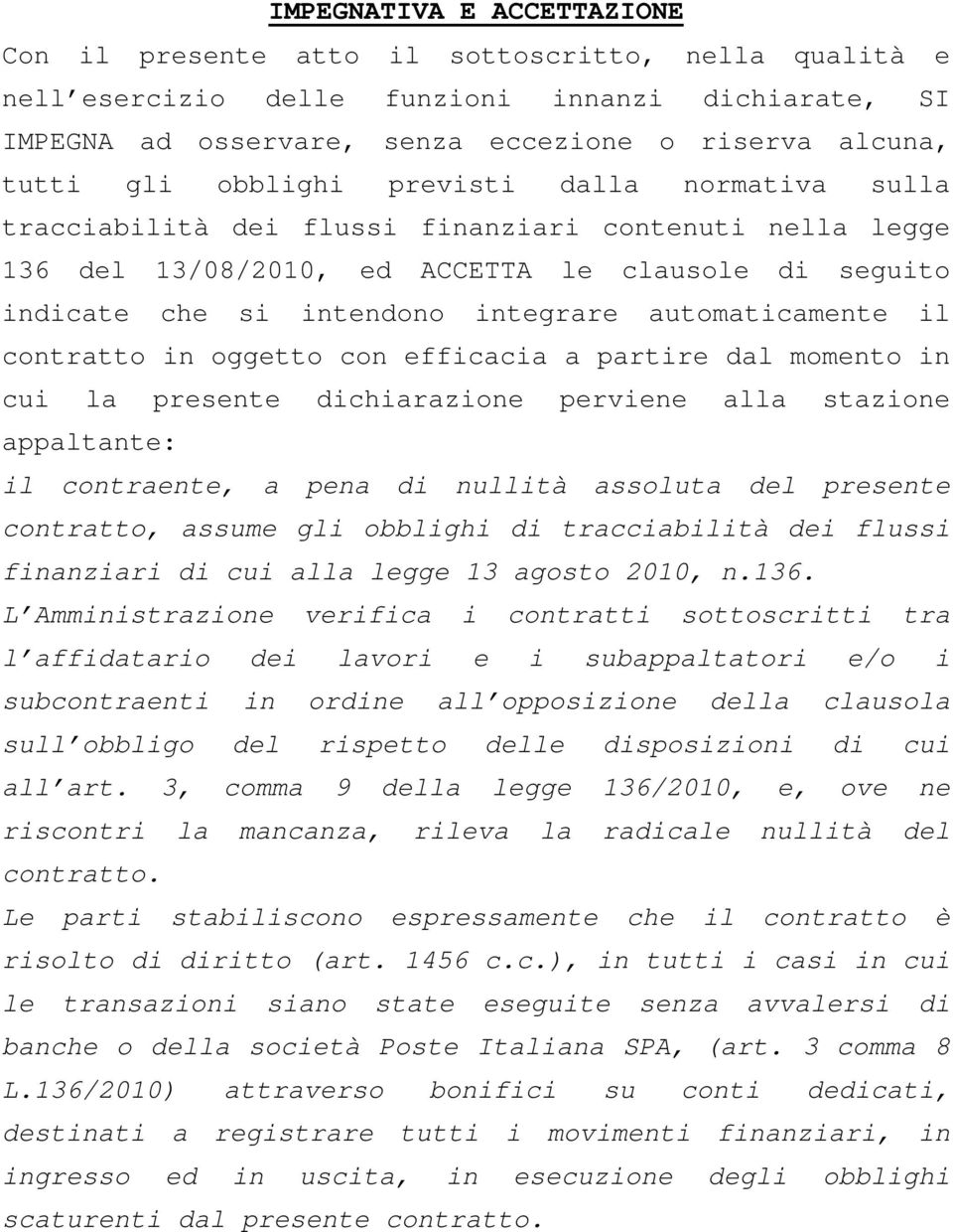 automaticamente il contratto in oggetto con efficacia a partire dal momento in cui la presente dichiarazione perviene alla stazione appaltante: il contraente, a pena di nullità assoluta del presente