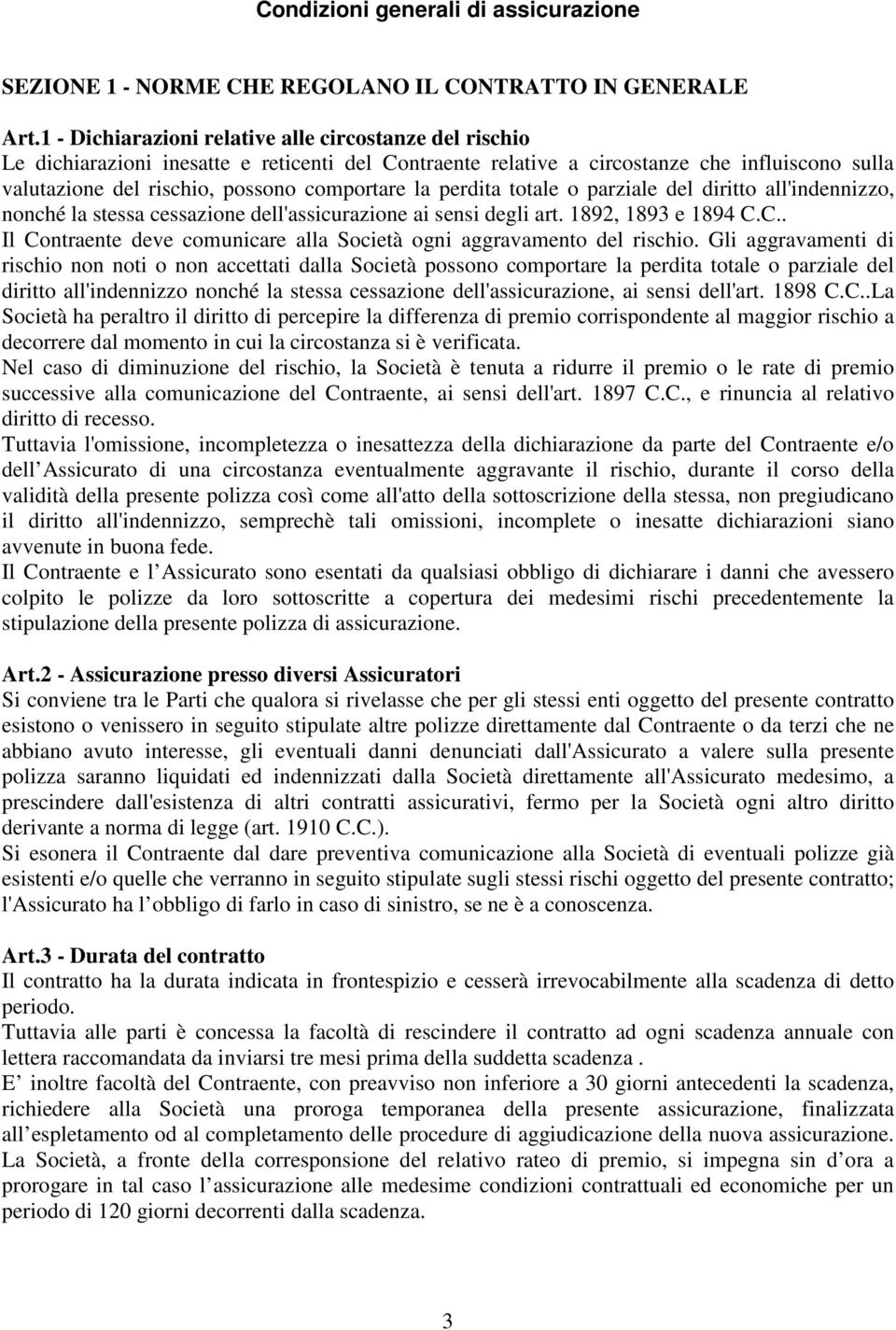 la perdita totale o parziale del diritto all'indennizzo, nonché la stessa cessazione dell'assicurazione ai sensi degli art. 1892, 1893 e 1894 C.