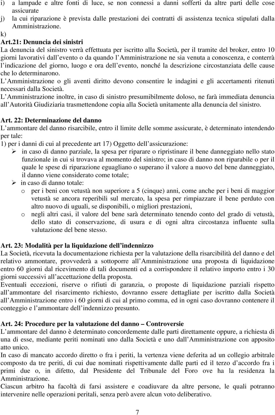 21: Denuncia dei sinistri La denuncia del sinistro verrà effettuata per iscritto alla Società, per il tramite del broker, entro 10 giorni lavorativi dall evento o da quando l Amministrazione ne sia