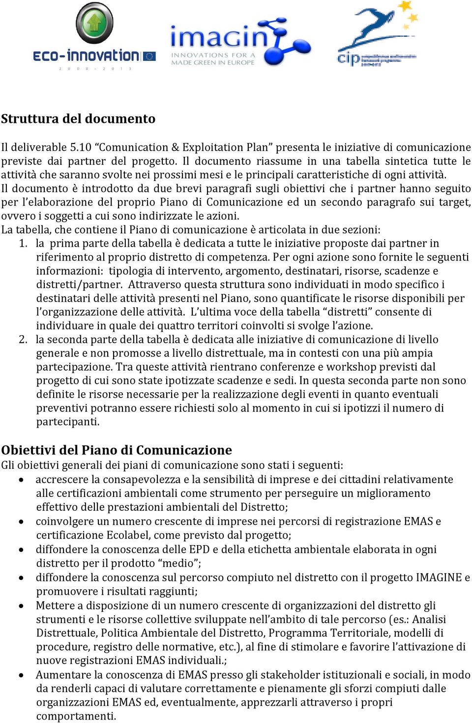 Il documento è introdotto da due brevi paragrafi sugli obiettivi che i partner hanno seguito per l elaborazione del proprio Piano di Comunicazione ed un secondo paragrafo sui target, ovvero i a cui