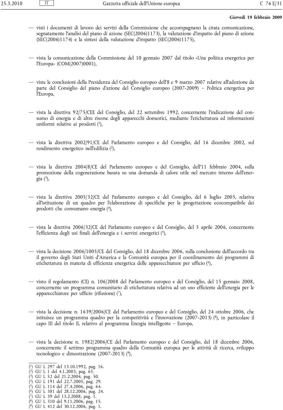 2007 dal titolo «Una politica energetica per l Europa» (COM(2007)0001), viste le conclusioni della Presidenza del Consiglio europeo dell 8 e 9 marzo 2007 relative all adozione da parte del Consiglio