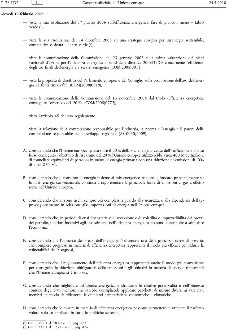 2010 vista la sua risoluzione del 1 o giugno 2006 sull efficienza energetica: fare di più con meno Libro verde ( 1 ), vista la sua risoluzione del 14 dicembre 2006 su una strategia europea per un