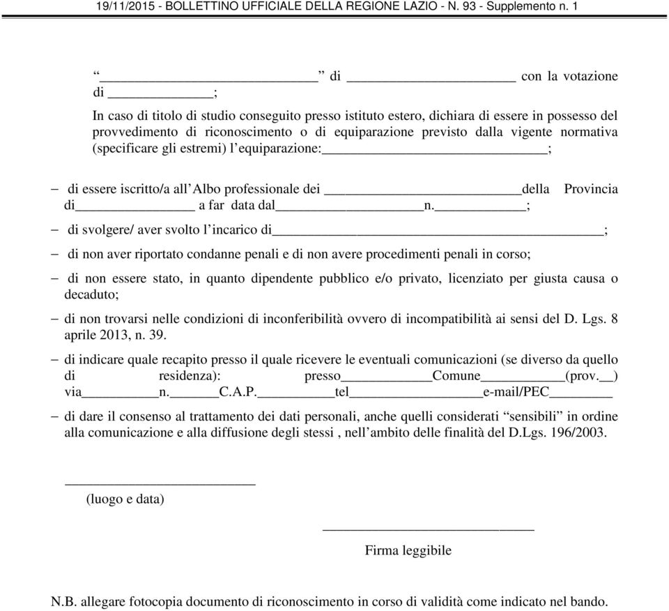 ; Provincia di svolgere/ aver svolto l incarico di ; di non aver riportato condanne penali e di non avere procedimenti penali in corso; di non essere stato, in quanto dipendente pubblico e/o privato,