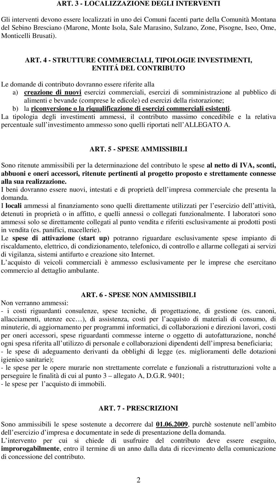 4 - STRUTTURE COMMERCIALI, TIPOLOGIE INVESTIMENTI, ENTITÁ DEL CONTRIBUTO Le domande di contributo dovranno essere riferite alla a) creazione di nuovi esercizi commerciali, esercizi di