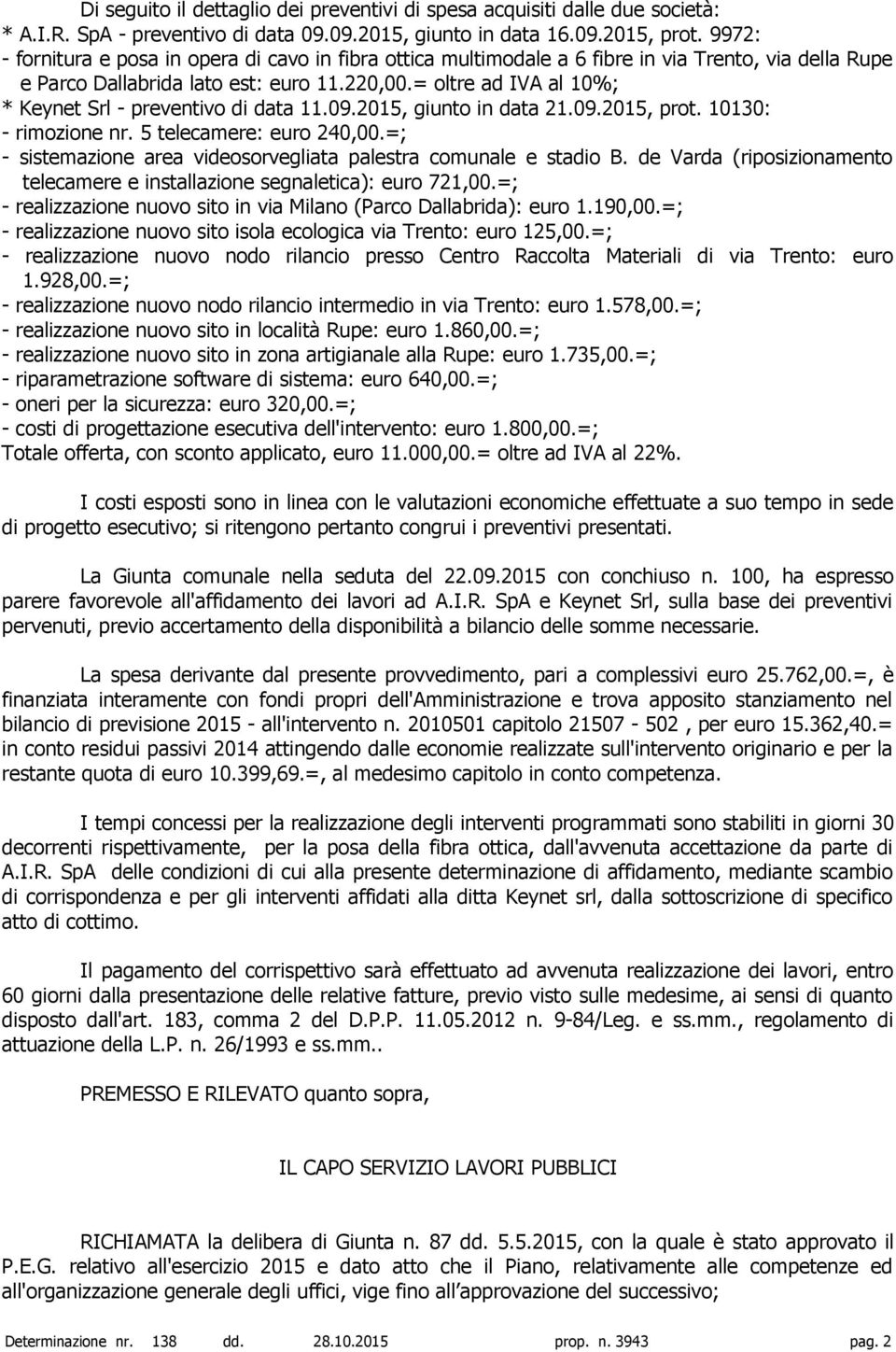 = oltre ad IVA al 10%; * Keynet Srl - preventivo di data 11.09.2015, giunto in data 21.09.2015, prot. 10130: - rimozione nr. 5 telecamere: euro 240,00.