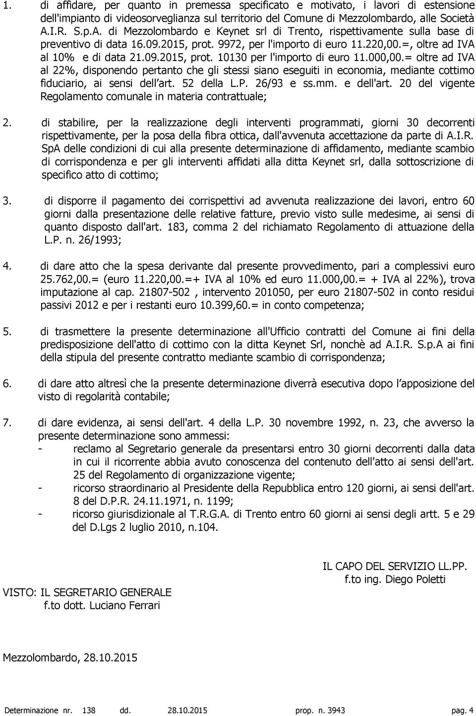 000,00.= oltre ad IVA al 22%, disponendo pertanto che gli stessi siano eseguiti in economia, mediante cottimo fiduciario, ai sensi dell art. 52 della L.P. 26/93 e ss.mm. e dell'art.