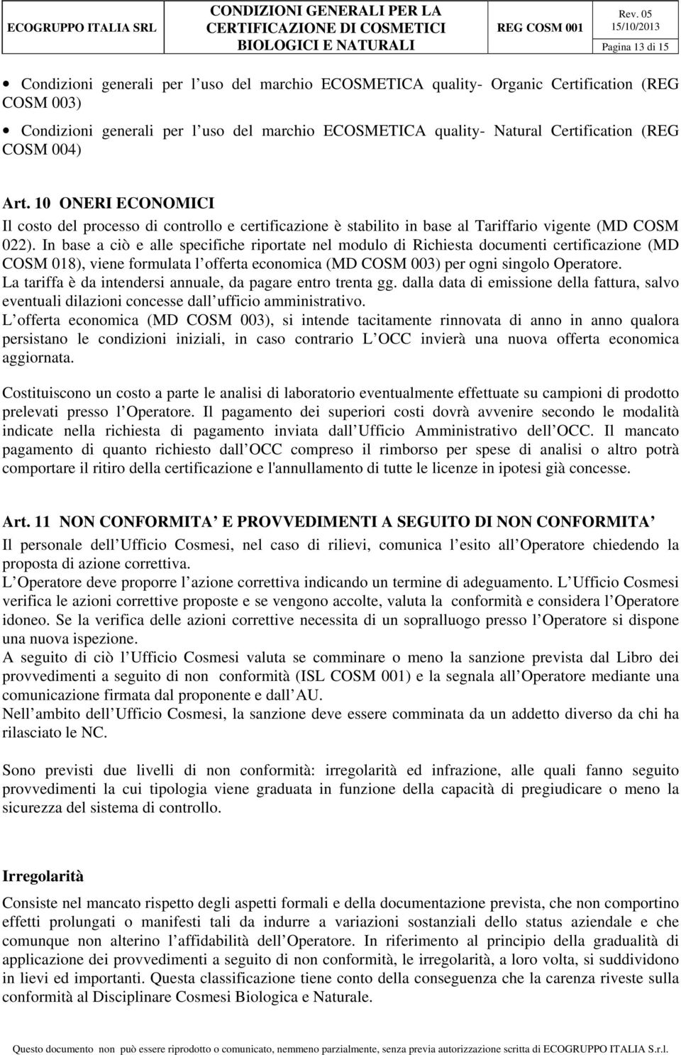 In base a ciò e alle specifiche riportate nel modulo di Richiesta documenti certificazione (MD COSM 018), viene formulata l offerta economica (MD COSM 003) per ogni singolo Operatore.