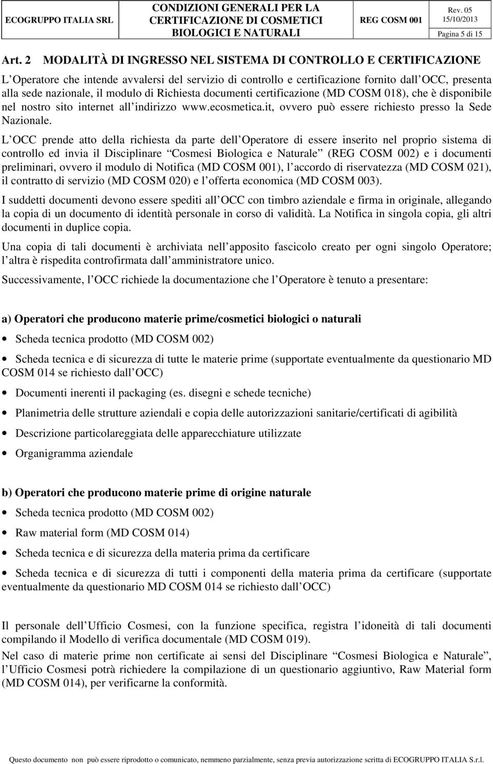 di Richiesta documenti certificazione (MD COSM 018), che è disponibile nel nostro sito internet all indirizzo www.ecosmetica.it, ovvero può essere richiesto presso la Sede Nazionale.