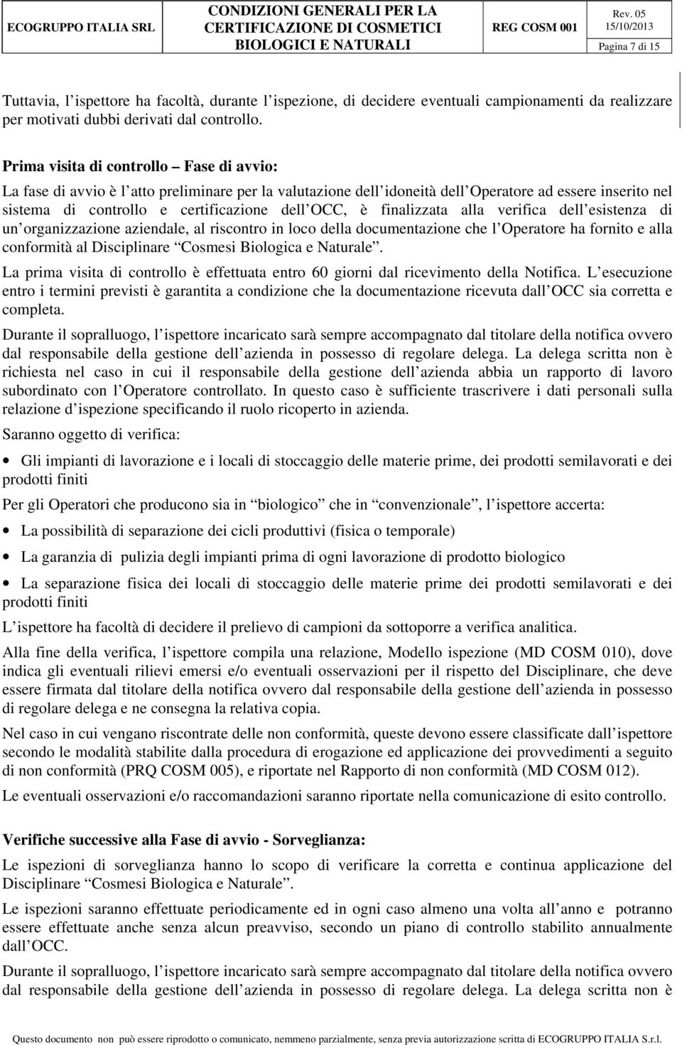 finalizzata alla verifica dell esistenza di un organizzazione aziendale, al riscontro in loco della documentazione che l Operatore ha fornito e alla conformità al Disciplinare Cosmesi Biologica e