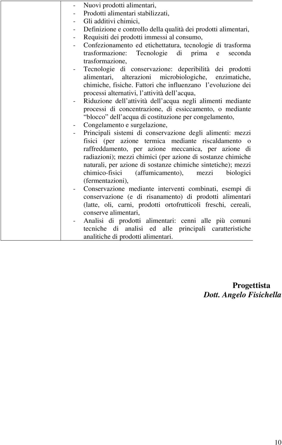 alterazioni microbiologiche, enzimatiche, chimiche, fisiche.