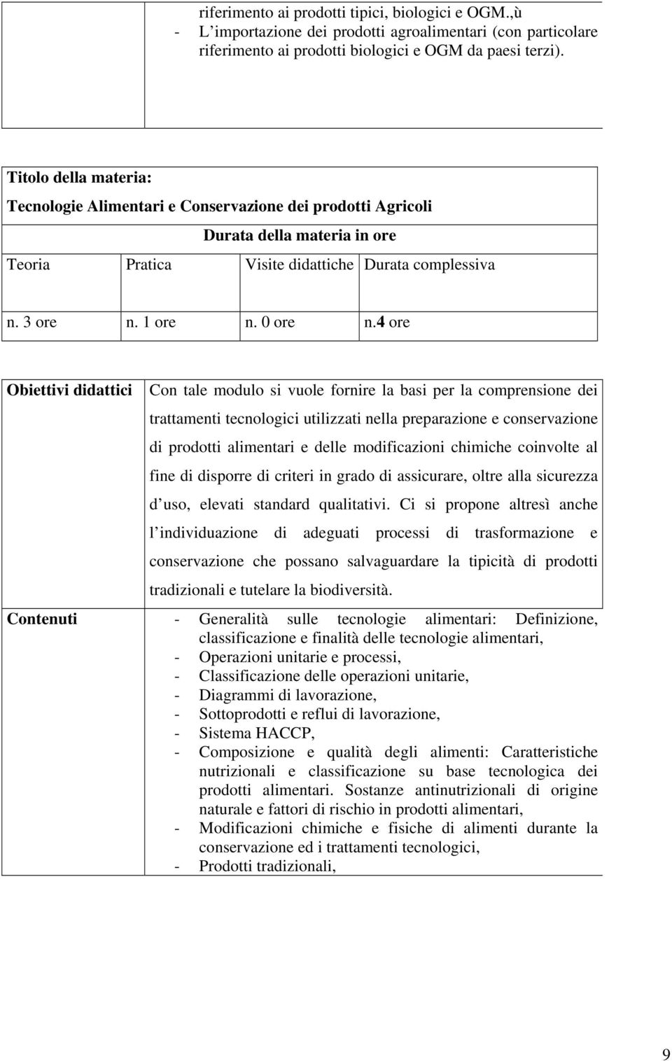 4 ore Obiettivi didattici Con tale modulo si vuole fornire la basi per la comprensione dei trattamenti tecnologici utilizzati nella preparazione e conservazione di prodotti alimentari e delle