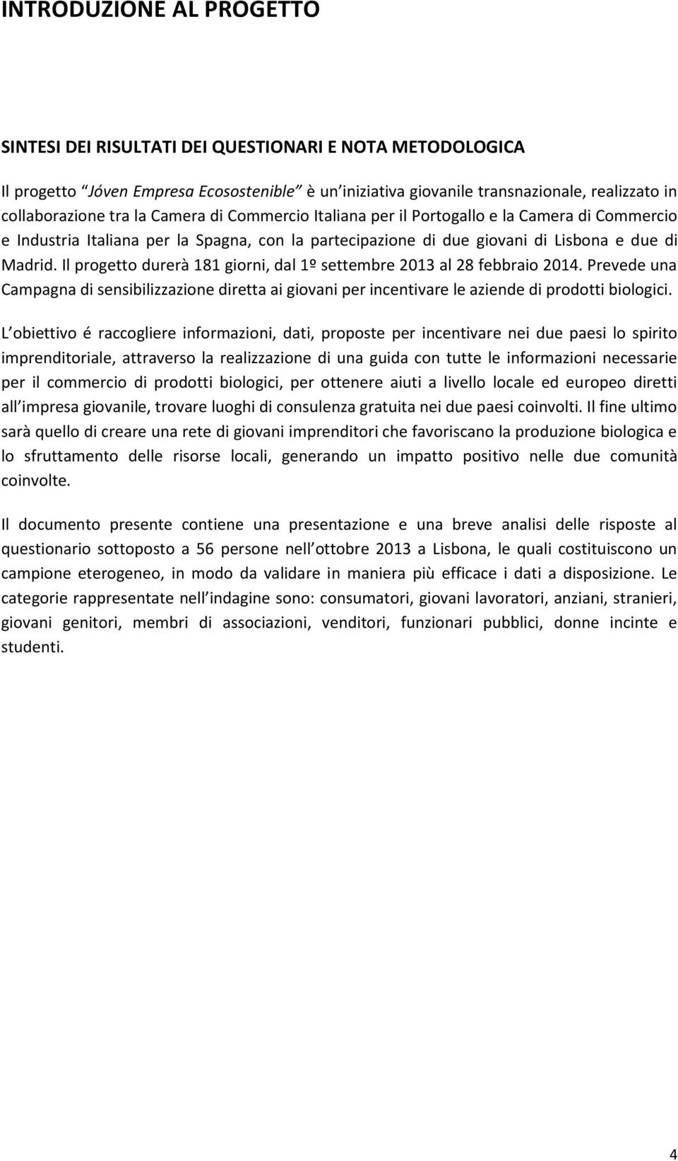 Il progetto durerà 181 giorni, dal 1º settembre 2013 al 28 febbraio 2014. Prevede una Campagna di sensibilizzazione diretta ai giovani per incentivare le aziende di prodotti biologici.