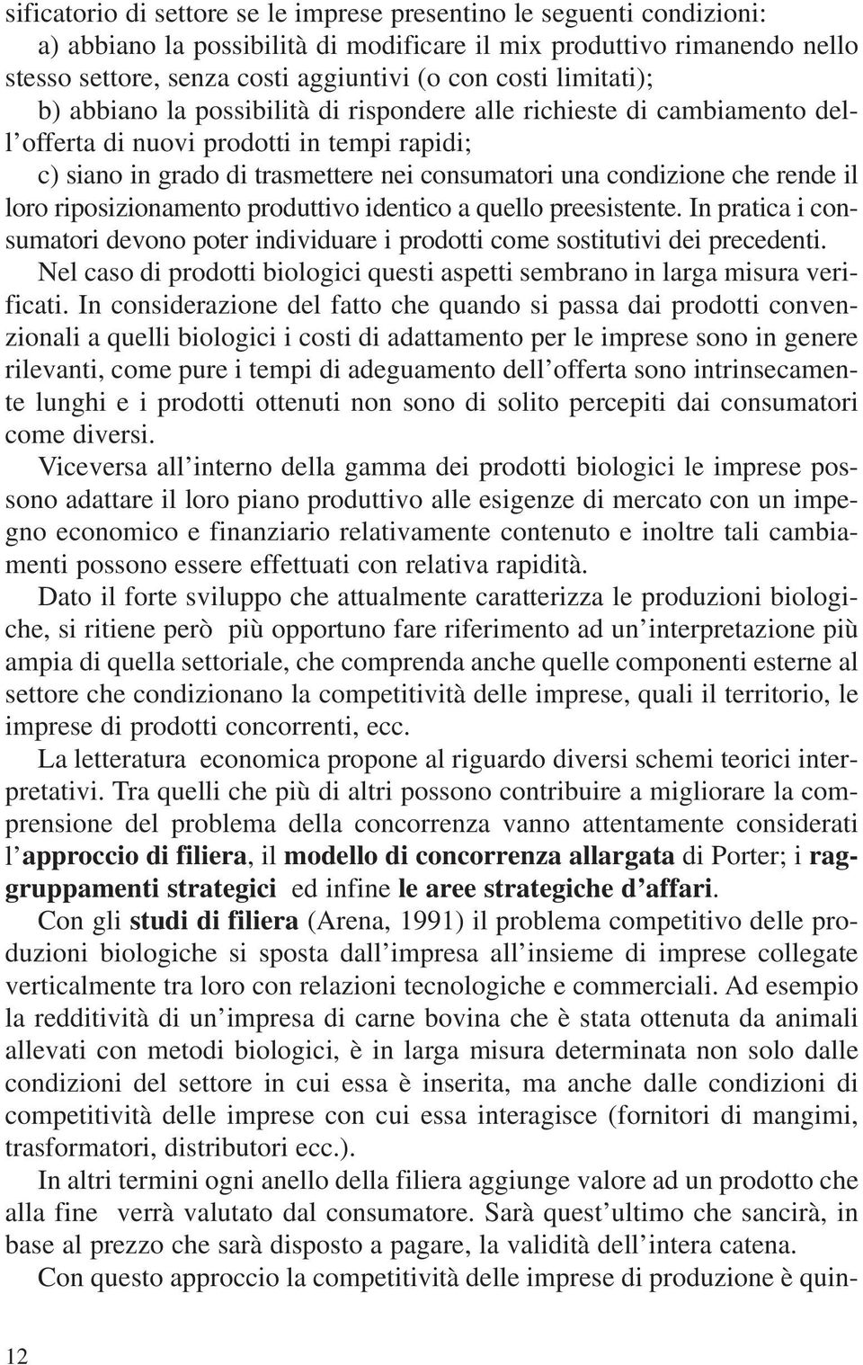 rende il loro riposizionamento produttivo identico a quello preesistente. In pratica i consumatori devono poter individuare i prodotti come sostitutivi dei precedenti.