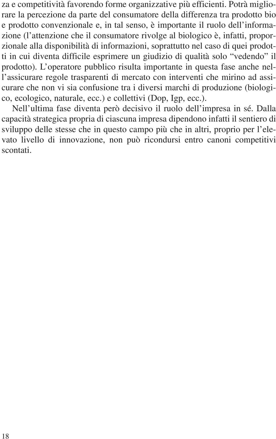 consumatore rivolge al biologico è, infatti, proporzionale alla disponibilità di informazioni, soprattutto nel caso di quei prodotti in cui diventa difficile esprimere un giudizio di qualità solo