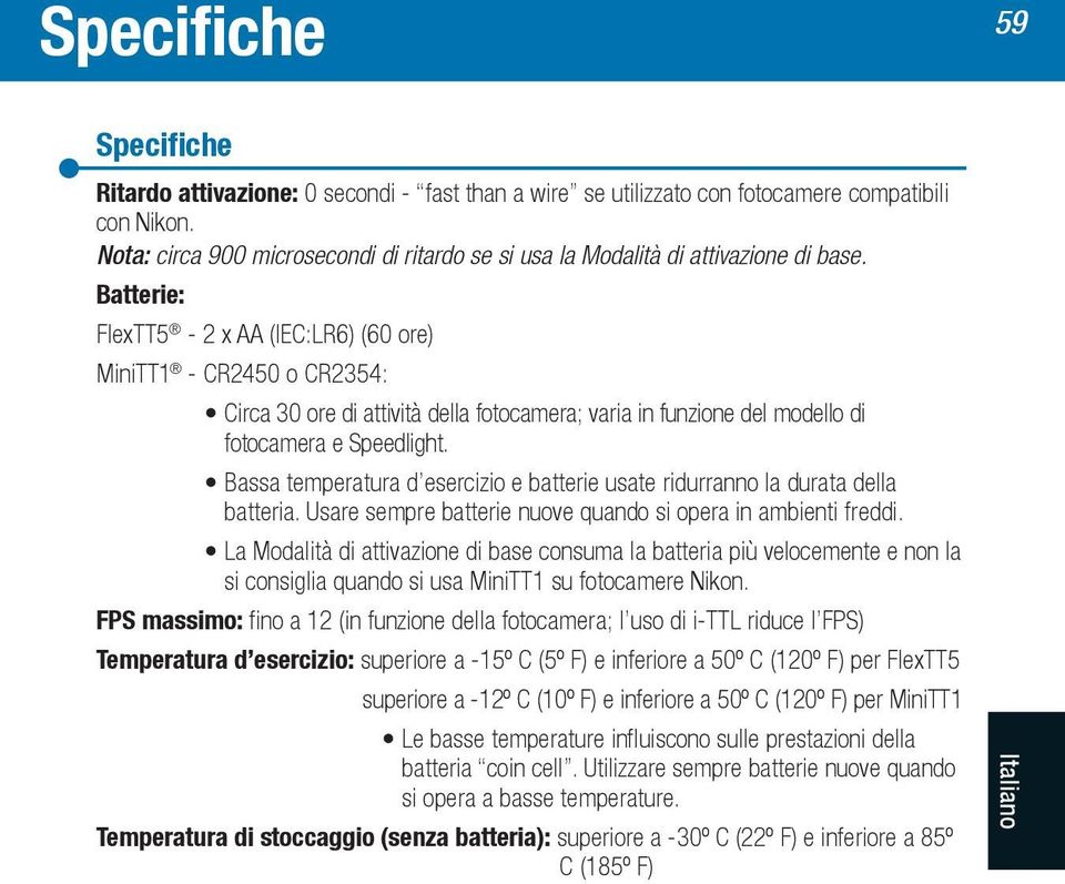 Batterie: FlexTT5-2 x AA (IEC:LR6) (60 ore) MiniTT1 - CR2450 o CR2354: Circa 30 ore di attività della fotocamera; varia in funzione del modello di fotocamera e Speedlight.