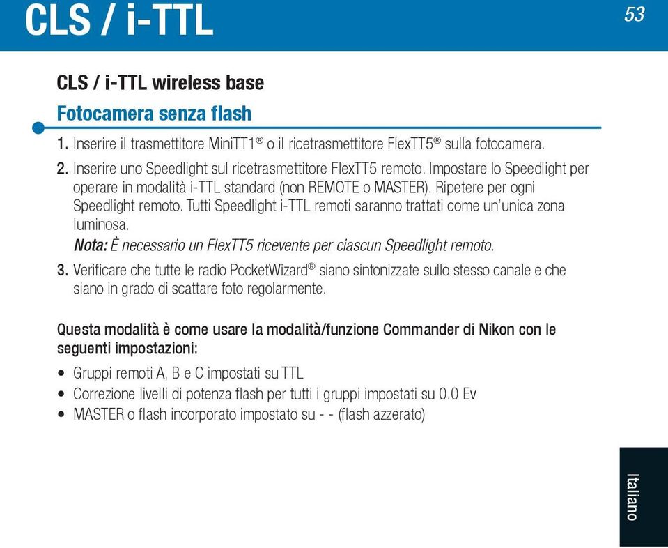 Tutti Speedlight i-ttl remoti saranno trattati come un unica zona luminosa. Nota: È necessario un FlexTT5 ricevente per ciascun Speedlight remoto. 3.