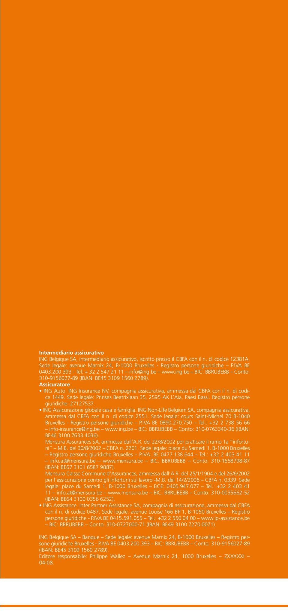 Assicuratore ING Auto. ING Insurance NV, compagnia assicurativa, ammessa dal CBFA con il n. di codice 1449. Sede legale: Prinses Beatrixlaan 35, 2595 AK L Aia, Paesi Bassi.