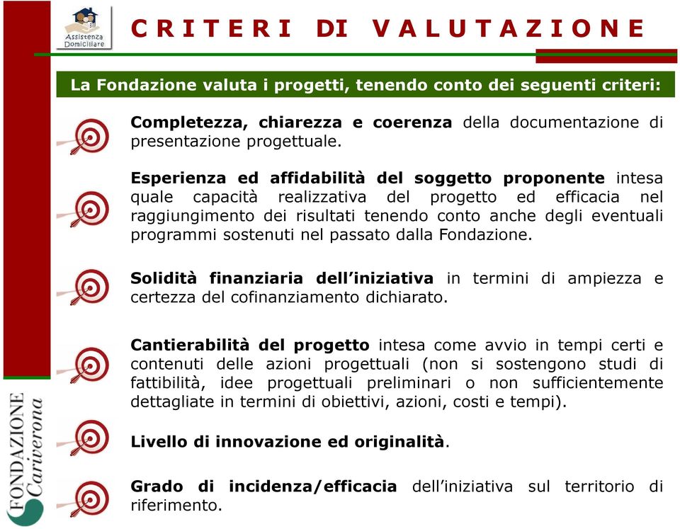 sostenuti nel passato dalla Fondazione. Solidità finanziaria dell iniziativa in termini di ampiezza e certezza del cofinanziamento dichiarato.