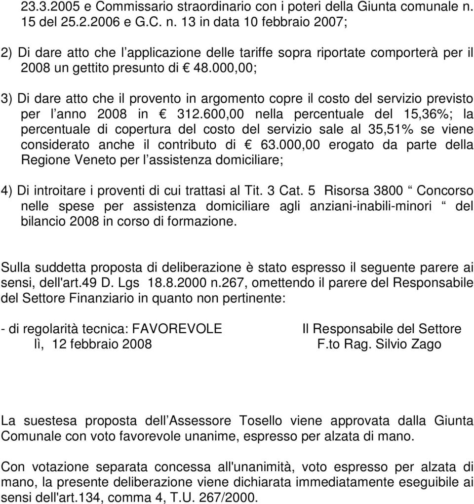 000,00; 3) Di dare atto che il provento in argomento copre il costo del servizio previsto per l anno 2008 in 312.