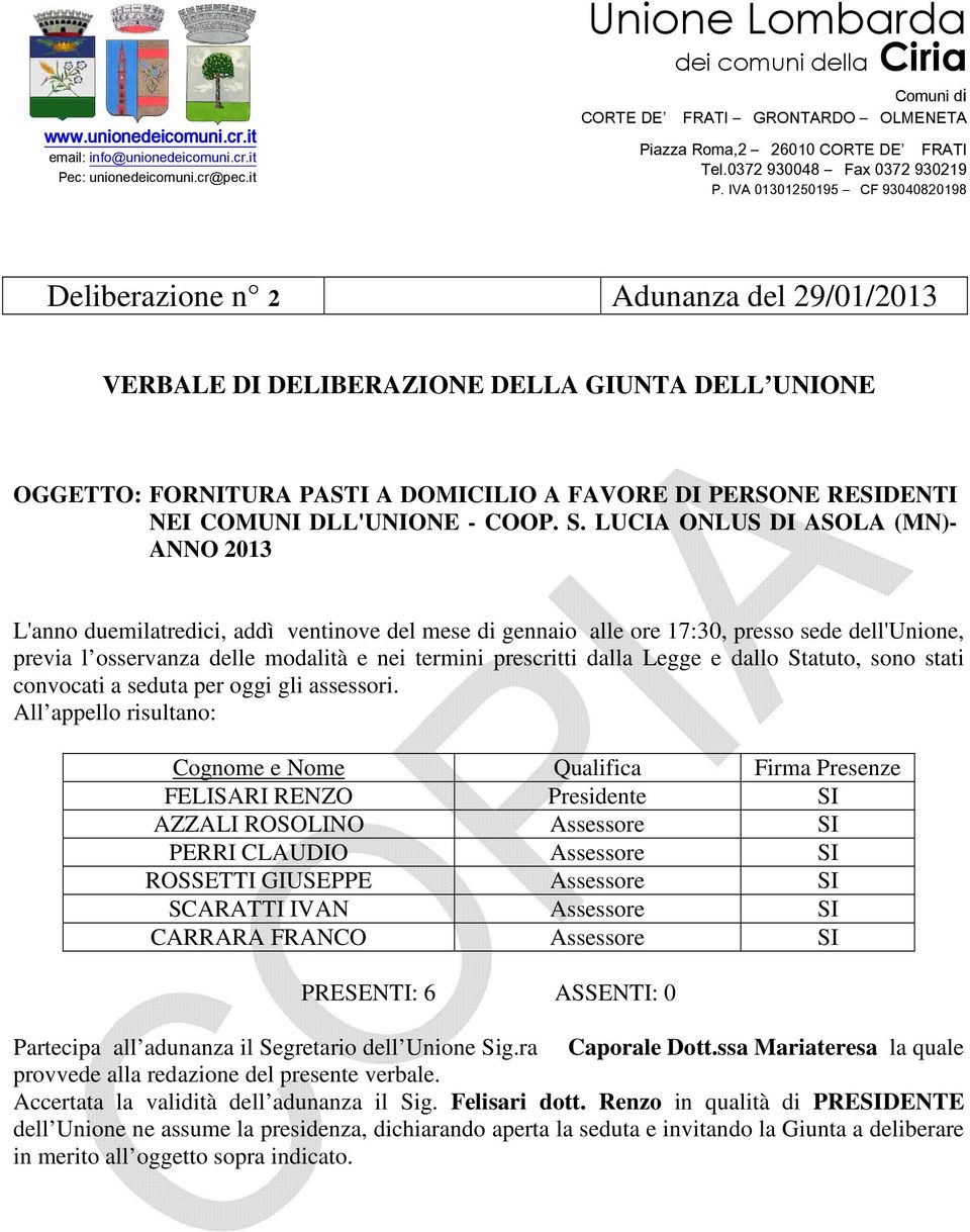 dalla Legge e dallo Statuto, sono stati convocati a seduta per oggi gli assessori.