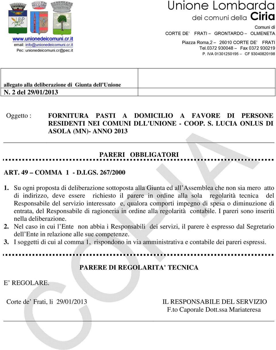 Su ogni proposta di deliberazione sottoposta alla Giunta ed all Assemblea che non sia mero atto di indirizzo, deve essere richiesto il parere in ordine alla sola regolarità tecnica del Responsabile