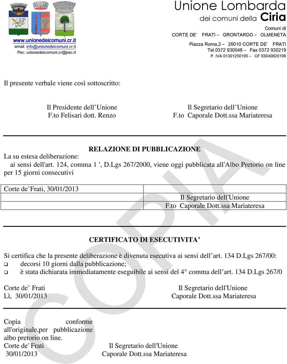 Lgs 267/2000, viene oggi pubblicata all'albo Pretorio on line per 15 giorni consecutivi Corte de Frati, 30/01/2013 CERTIFICATO DI ESECUTIVITA Si certifica che la presente deliberazione è