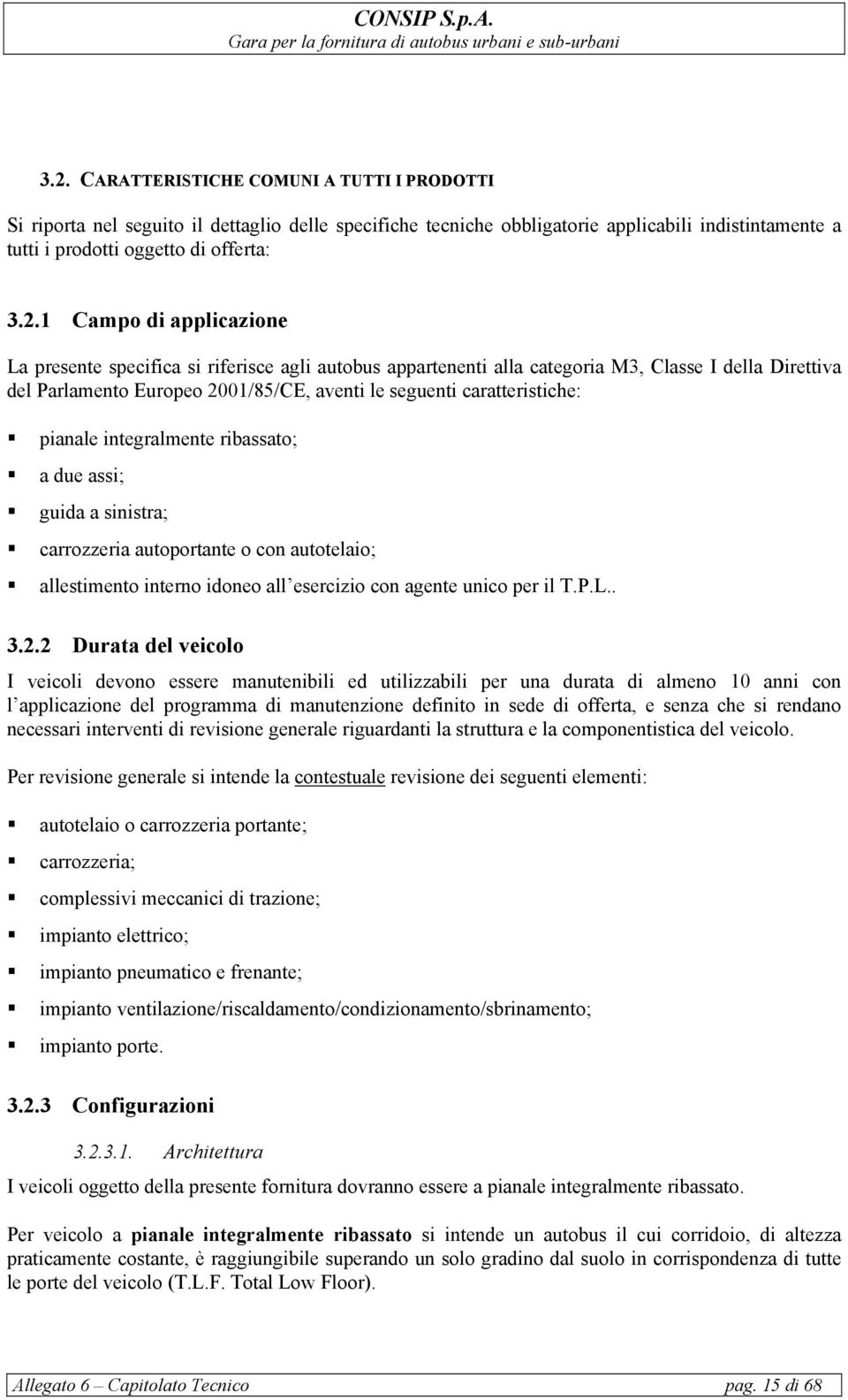 pianale integralmente ribassato; a due assi; guida a sinistra; carrozzeria autoportante o con autotelaio; allestimento interno idoneo all esercizio con agente unico per il T.P.L.. 3.2.