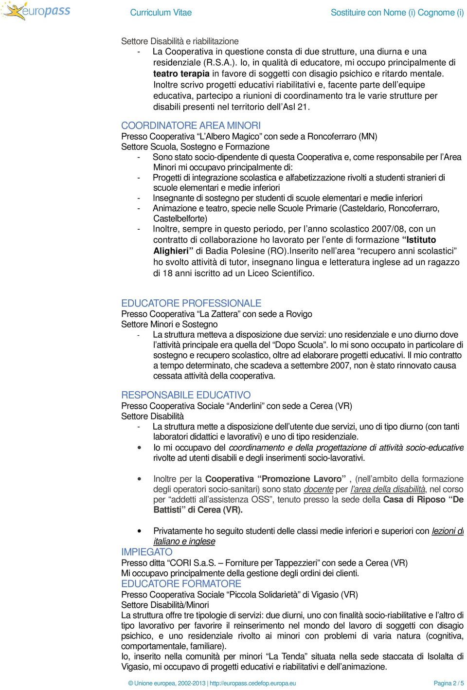 COORDINATORE AREA MINORI Presso Cooperativa L Albero Magico con sede a Roncoferraro (MN) Settore Scuola, Sostegno e Formazione - Sono stato socio-dipendente di questa Cooperativa e, come responsabile