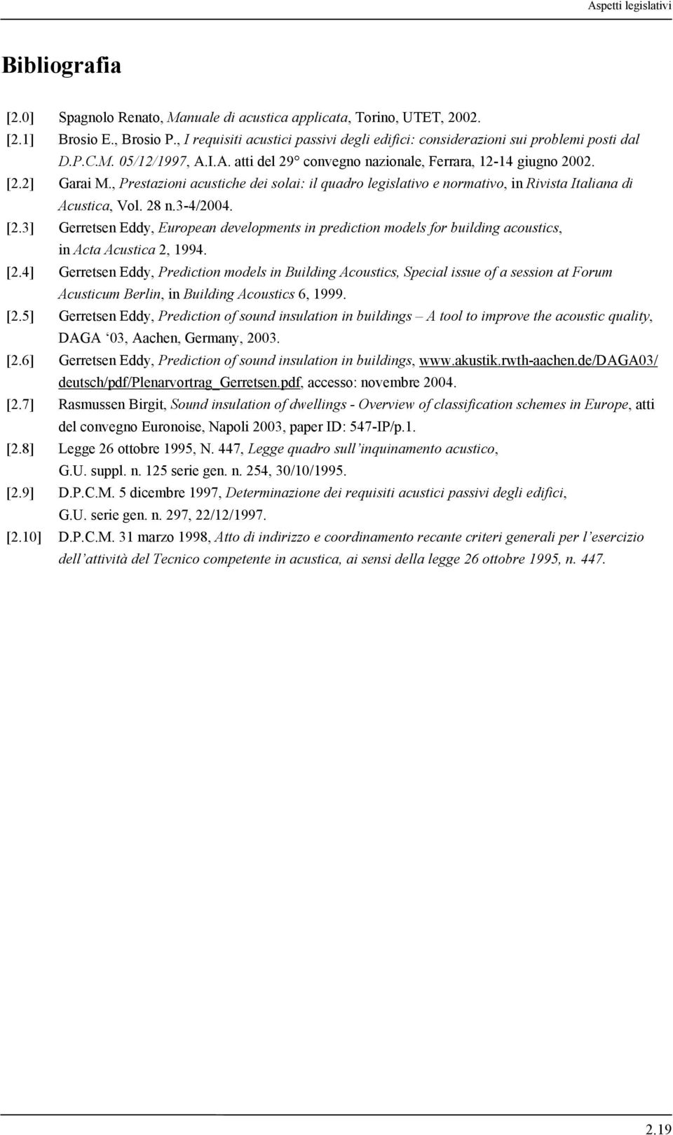 , Prestazioni acustiche dei solai: il quadro legislativo e normativo, in Rivista Italiana di Acustica, Vol. 28 n.3-4/2004. [2.