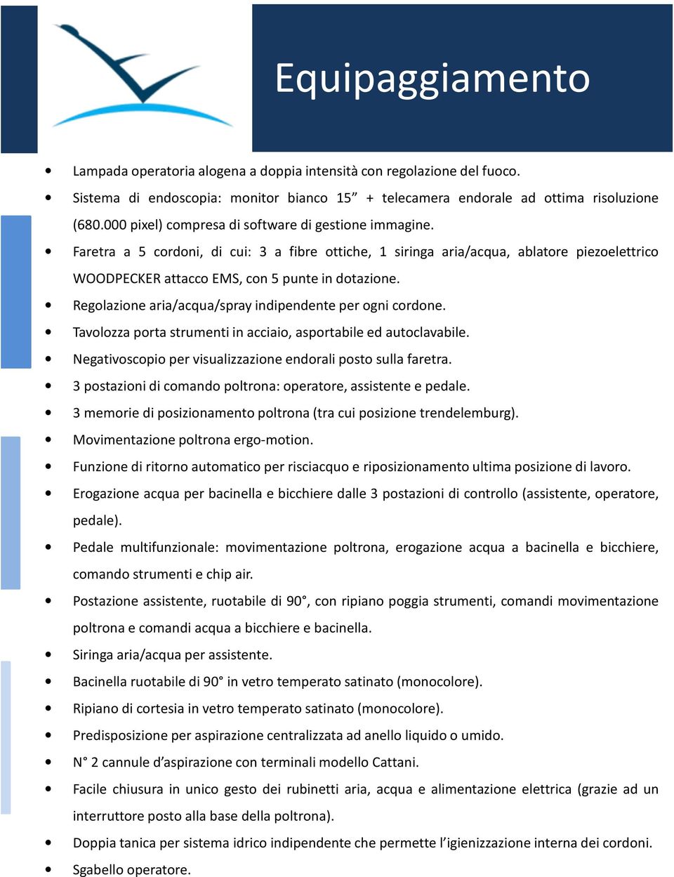 Regolazione aria/acqua/spray indipendente per ogni cordone. Tavolozza porta strumenti in acciaio, asportabile ed autoclavabile. Negativoscopio per visualizzazione endorali posto sulla faretra.